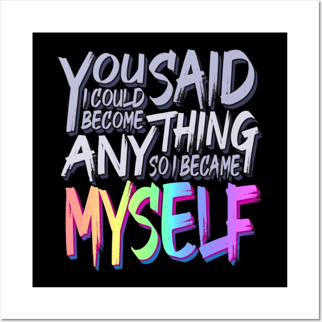 You Said I Could Become Anything, So I Became Myself (Rainbow) Wall Art by eranfowler